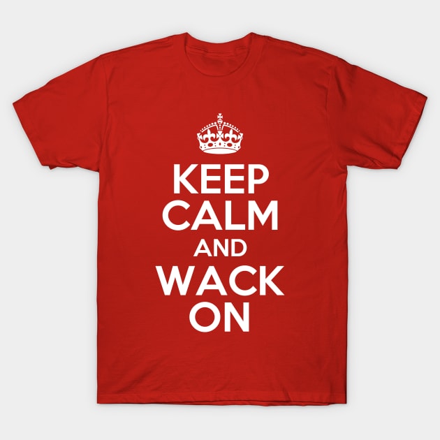 Keep Calm And Wack On T-Shirt by apalooza